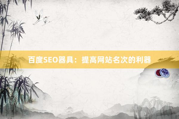 百度SEO器具：提高网站名次的利器